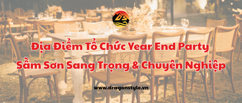 Địa Điểm Tổ Chức Year End Party Sầm Sơn Sang Trọng & Chuyên Nghiệp